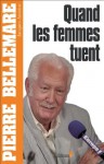 Quand les femmes tuent (Editions 1 - Collection Pierre Bellemare) (French Edition) - Pierre Bellemare, Jacques Antoine