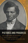 Pictures and Progress: Early Photography and the Making of African American Identity - Maurice O. Wallace, Shawn Michelle Smith