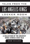 Tales from the Los Angeles Kings Locker Room: A Collection of the Greatest Kings Stories Ever Told - Bob Miller