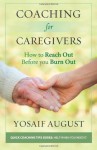 Coaching for Caregivers: How to Reach Out Before You Burn Out (Quick Coaching Tips Series: Help When You Need it) (Volume 1) - Yosaif August