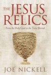 The Jesus Relics: From the Holy Grail to the Turin Shroud - Joe Nickell