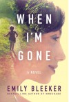 When I'm Gone: A Novel - Emily Bleeker