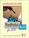 Learning to Use Microcomputer Applications: WordPerfect 6.0 for DOS - Gary B. Shelly, Thomas J. Cashman