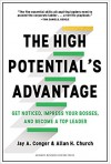 The High Potential's Advantage: Get Noticed, Impress Your Bosses, and Become a Top Leader - Jay Conger, Allan Church