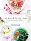 My French Family Table: Recipes for a Life Filled with Food, Love, and Joie de Vivre - Beatrice Peltre