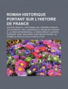 Roman Historique Portant Sur L'Histoire de France: Les Rois Maudits, Les Pardaillan, L' Pop E D'Amour, Les Quarante-Cinq - Source Wikipedia