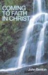 Coming to Faith in Christ - John Benton