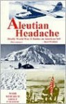 Aleutian Headache: Deadly World War II Battles on American Soil - Bert Webber