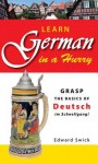 Learn German in a Hurry: Grasp the Basics of German Schnell! - Edward Swick