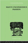 Man&#039;S Unconscious Passion (International Library of Psychology) - Wilfrid Lay