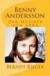 Benny Andersson. Der Musiker von ABBA (Die ABBA-Tetralogy) (German Edition) - Berndt Rieger