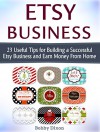 Etsy Business: 23 Useful Tips for Building a Successful Etsy Business and Earn Money From Home (Etsy Business, Etsy Business books, Etsy business for beginners) - Bobby Dixon