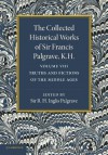 The Collected Historical Works of Sir Francis Palgrave, K.H.: Volume 8: Truths and Fictions of the Middle Ages - Francis Palgrave, R.H. Inglis Palgrave, Alexander Hamilton Thompson