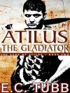 Atilus the Gladiator: The Atilus Saga, Book Two (The Saga of Atilus) - E. C. Tubb