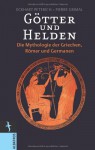 Götter und Helden. Die Mythologie der Griechen, Römer und Germanen - Eckart Peterich, Pierre Grimal