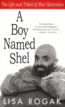 A Boy Named Shel: The Life and Times of Shel Silverstein - Lisa Rogak