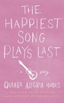 The Happiest Song Plays Last - Quiara Alegría Hudes