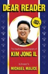 Dear Reader: The Unauthorized Autobiography of Kim Jong Il - Michael Malice