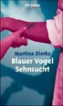 Blauer Vogel Sehnsucht. ( Ab 13 J.). - Martina Dierks