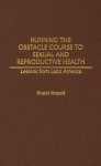 Running the Obstacle Course to Sexual and Reproductive Health: Lessons from Latin America - Bonnie Shepard