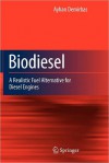 Biodiesel: A Realistic Fuel Alternative for Diesel Engines - Ayhan Demirbas