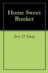 Home Sweet Bunker - Jerry D Young