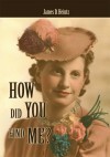 HOW DID YOU FIND ME?: A Memoir of Alheimers - James Heintz