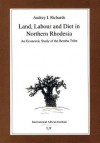 Land, Labour and Diet in Northern Rhodesia: Economic Study of the Bemba Tribe - Audrey I. Richards, Henrietta L. Moore