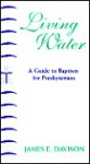 Living Water: A Guide to Baptism for Presbyterians - James E. Davison