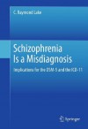 Schizophrenia Is a Misdiagnosis: Implications for the DSM-5 and the ICD-11 - C. Raymond Lake