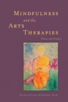 Mindfulness and the Arts Therapies: Theory and Practice - Laury Rappaport, Fiona Chang, Ellen Mullin, Sidney Trantham