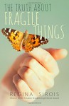 The Truth About Fragile Things - Regina Sirois