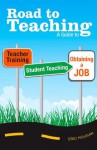 Road to Teaching: A Guide to Teacher Training, Student Teaching, and Finding a Job - Eric Hougan