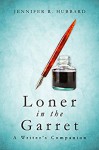 Loner in the Garret: A Writer's Companion - Jennifer Hubbard