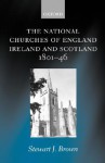 The National Churches of England, Ireland, and Scotland 1801-46 - Stewart J. Brown