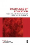 Disciplines of Education: Their Role in the Future of Education Research - John Furlong, Martin Lawn