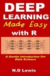 Deep Learning Made Easy with R: A Gentle Introduction For Data Science - N.D Lewis