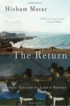 The Return: Fathers, Sons and the Land in Between - Hisham Matar