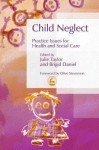 Child Neglect: Practice Issues for Health and Social Care - Brigid Daniel, Julie Taylor, Danielle Turney