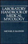 Laboratory Handbook of Medical Mycology - Michael R. McGinnis