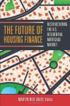 The Future of Housing Finance: Restructuring the U.S. Residential Mortgage Market - Martin Neil Baily