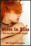 Wives in Bliss: Five Sexy Wife Erotica Stories - Jeanna Yung, April Styles, Kate Youngblood, Geena Flix, Morghan Rhees