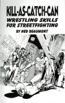 Kill-As-Catch-Can: Wrestling Skills for Streetfighting - Ned Beaumont