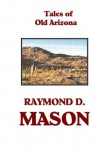 Tales of Old Arizona - Raymond D. Mason