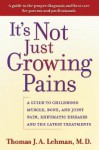 It's Not Just Growing Pains: A Guide to Childhood Muscle, Bone and Joint Pain, Rheumatic Diseases, and the Latest Treatments - Thomas J.A. Lehman