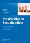 Praxisleitfaden Sexualmedizin: Von Der Theorie Zur Therapie - Klaus Beier, Kurt Loewit