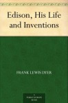 Edison, His Life and Inventions - Frank Lewis Dyer, Thomas Commerford Martin