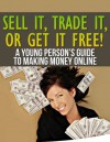 Sell It, Trade It, or Get it Free! A Young Person's Guide to Making Money Online - Suzanne Wells, Melanie Wells