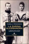 La zarina Alessandra. Il destino dell'ultima imperatrice di Russia - Carolly Erickson, Annamaria Biavasco, Valentina Guani