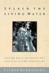 Splash the Living Water: Turning Daily Interruptins Into Life-Giving Encounters - Esther Burroughs